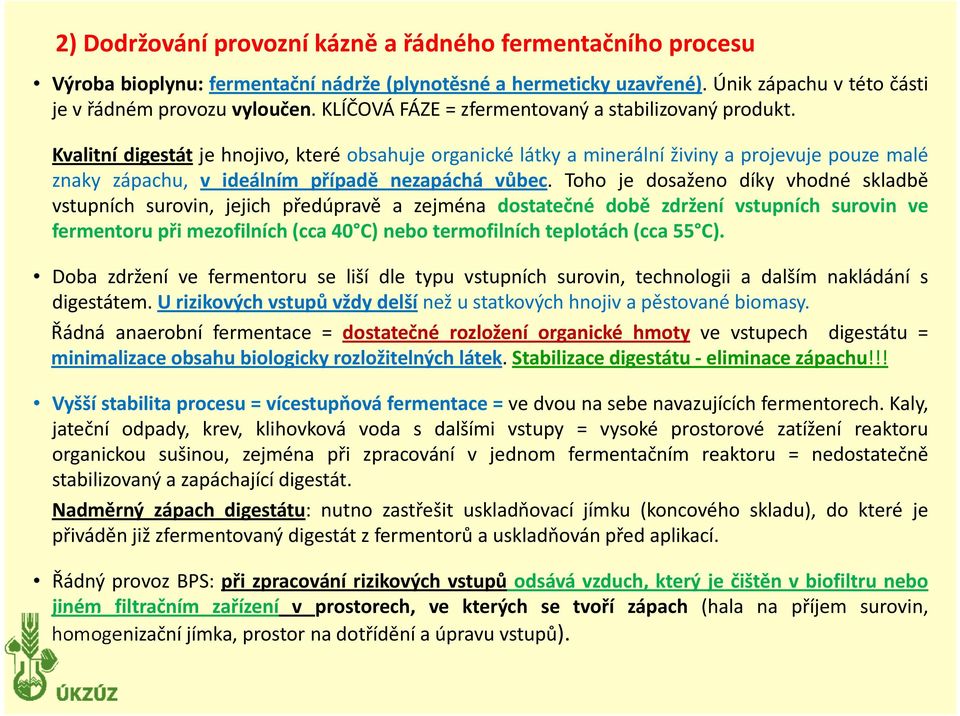 Kvalitní digestát je hnojivo, které obsahuje organické látky a minerální živiny a projevuje pouze malé znaky zápachu, v ideálním případě nezapáchá vůbec.