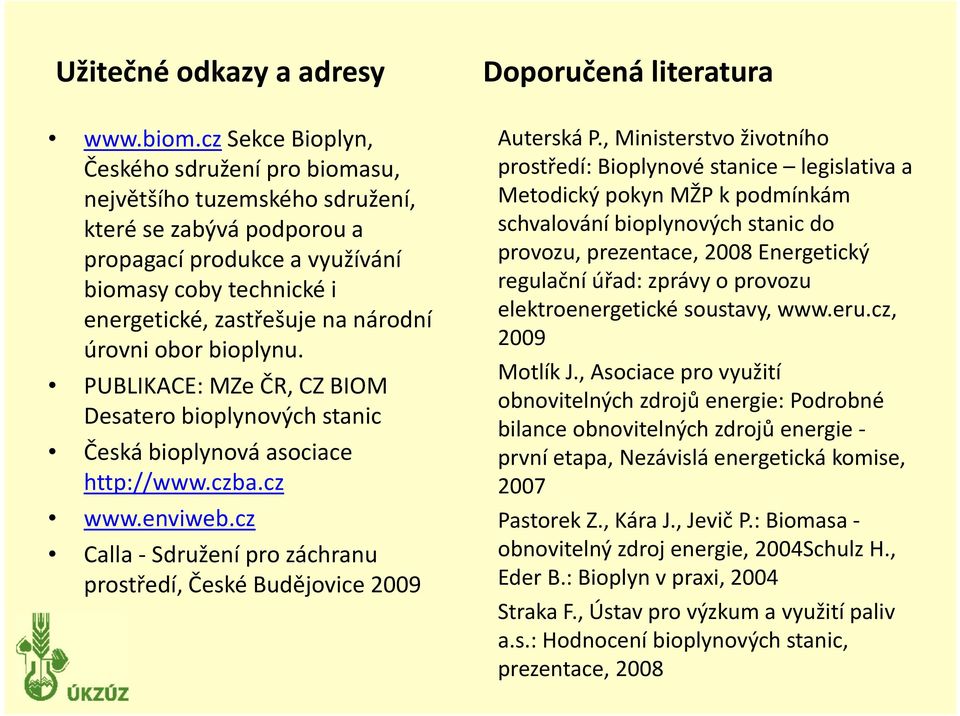 úrovni obor bioplynu. PUBLIKACE: MZe ČR, CZ BIOM Desatero bioplynových stanic Česká bioplynová asociace http://www.czba.cz www.enviweb.