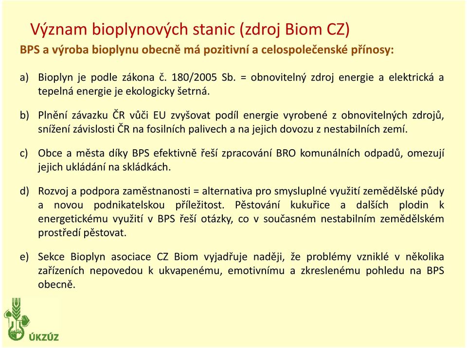 b) Plnění závazku ČR vůči EU zvyšovat podíl energie vyrobené z obnovitelných zdrojů, snížení závislosti ČR na fosilních palivech a na jejich dovozu z nestabilních zemí.