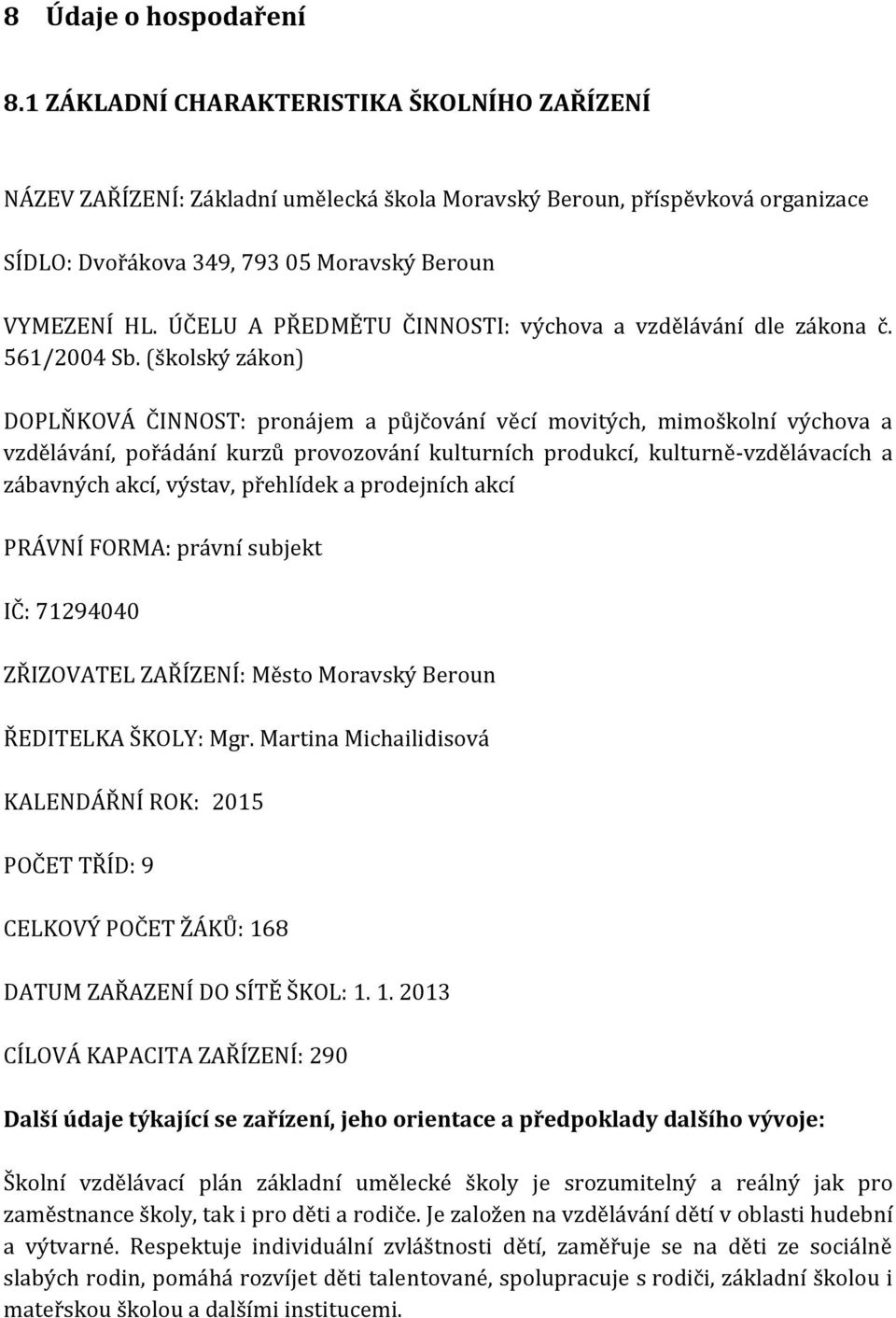 ÚČELU A PŘEDMĚTU ČINNOSTI: výchova a vzdělávání dle zákona č. 561/2004 Sb.