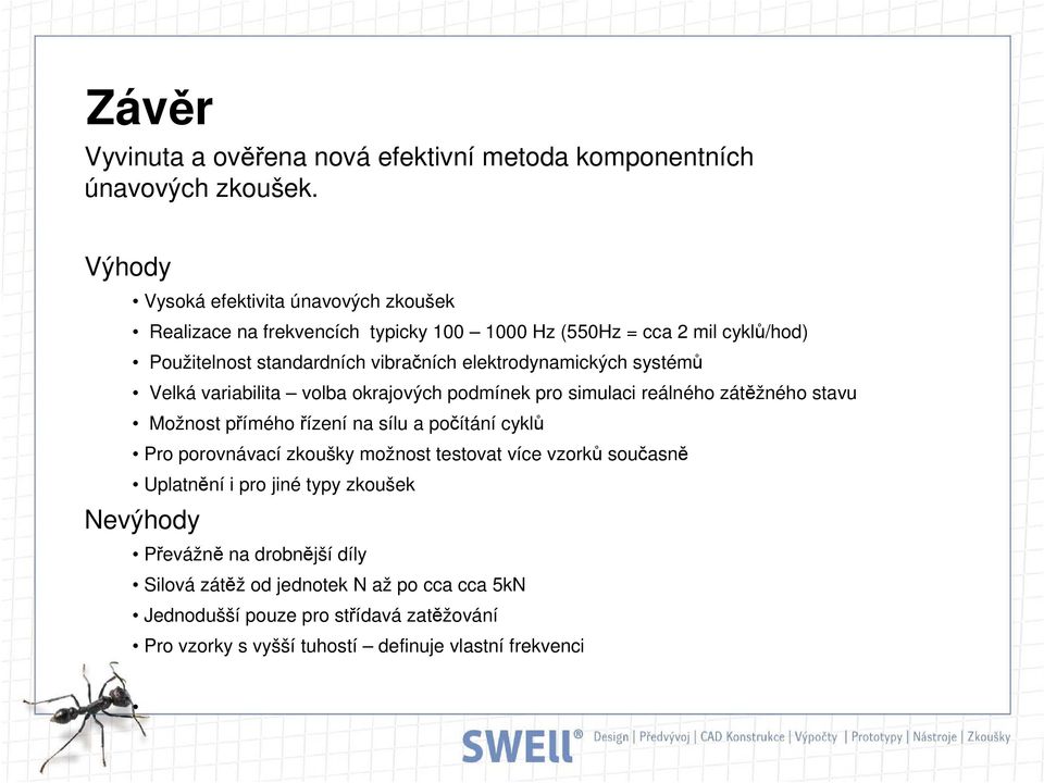 elektrodynamických systémů Velká variabilita volba okrajových podmínek pro simulaci reálného zátěžného stavu Možnost přímého řízení na sílu a počítání cyklů Pro