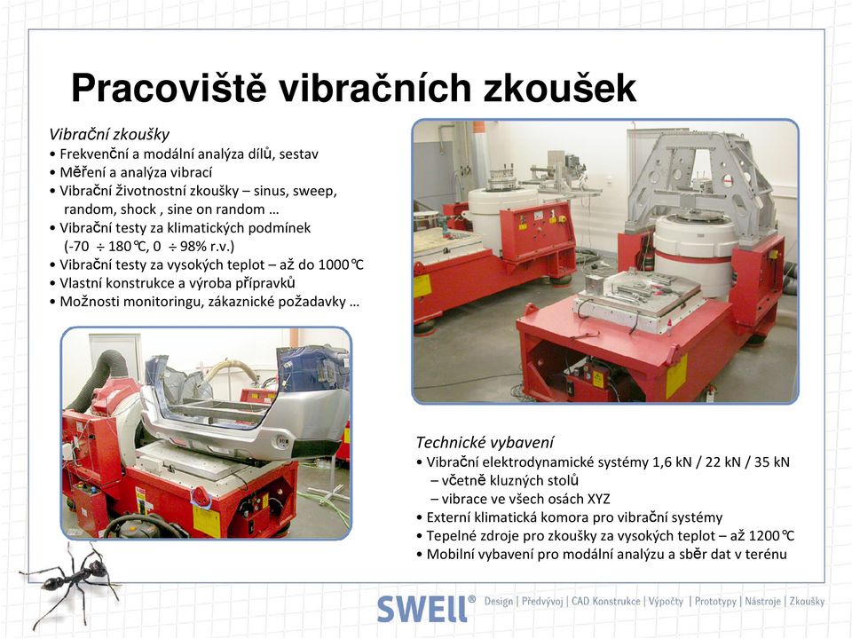 ) Vibrační testy za vysokých teplot až do 1000 C Vlastní konstrukce a výroba přípravků Možnosti monitoringu, zákaznické požadavky Technické vybavení Vibrační