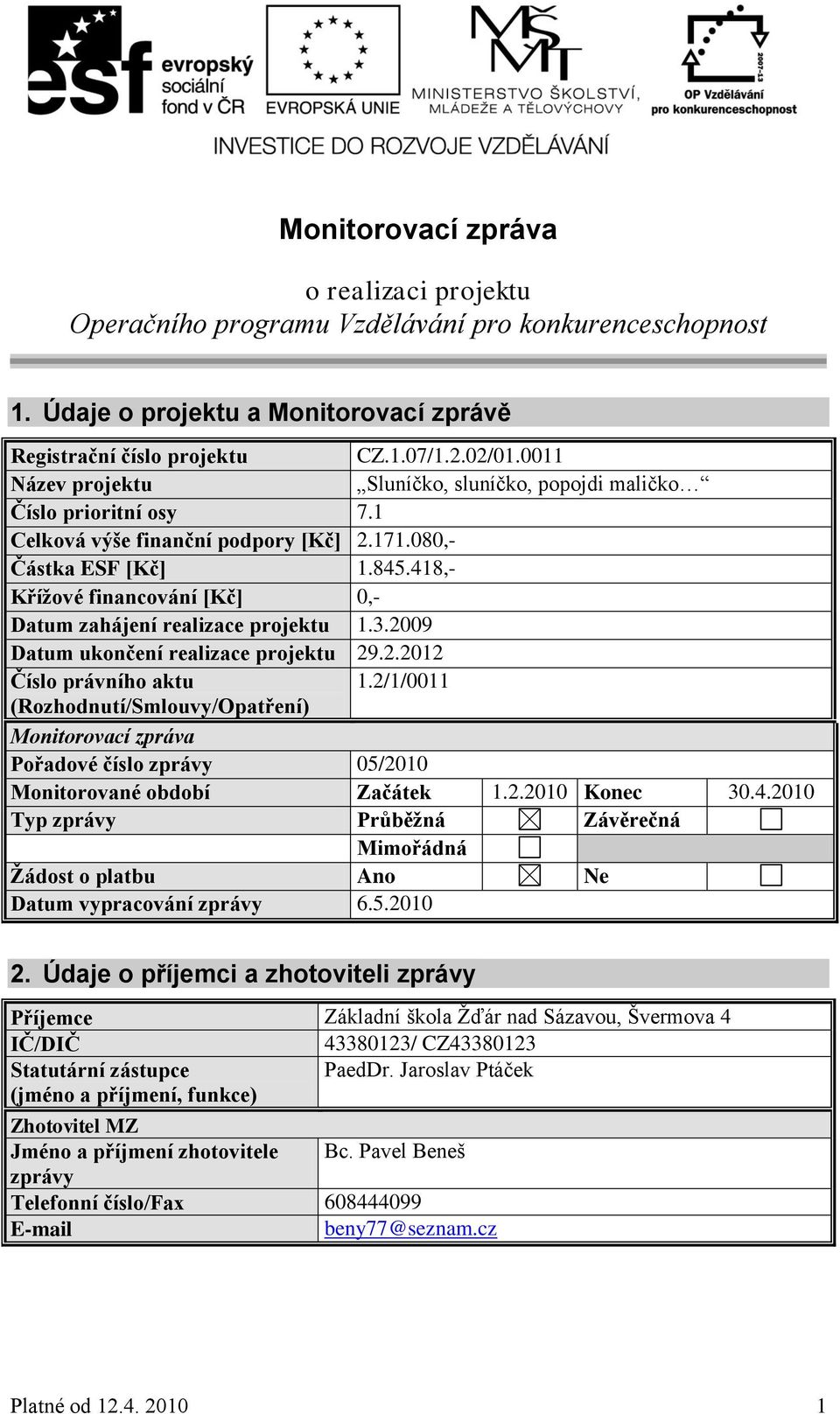 418,- Kříţové financování [Kč] 0,- Datum zahájení realizace projektu 1.3.2009 Datum ukončení realizace projektu 29.2.2012 Číslo právního aktu 1.