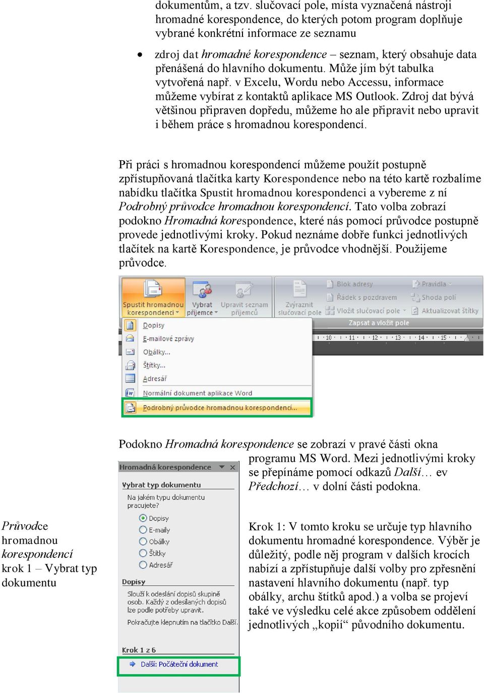 přenášená do hlavního dokumentu. Může jím být tabulka vytvořená např. v Excelu, Wordu nebo Accessu, informace můžeme vybírat z kontaktů aplikace MS Outlook.