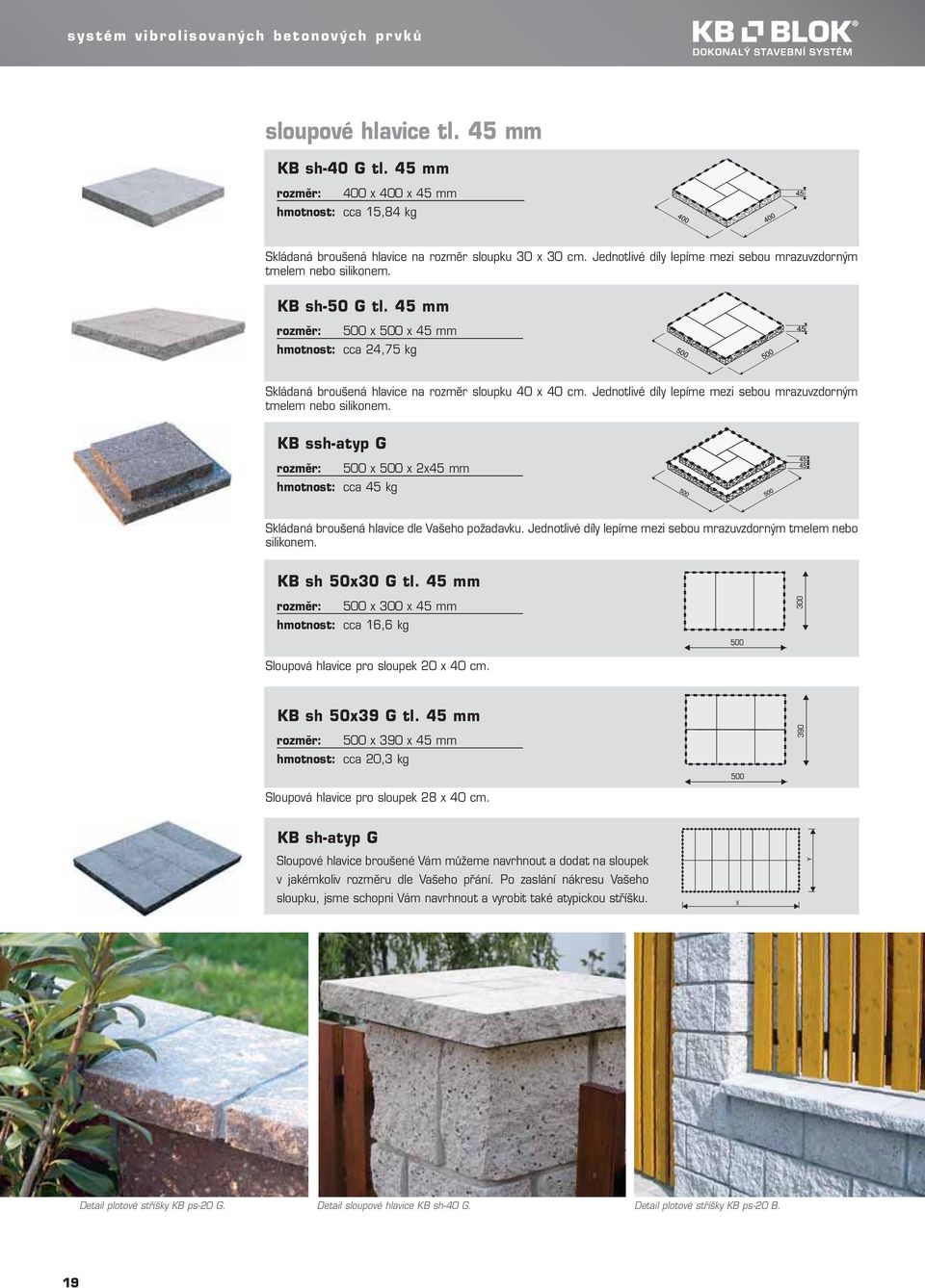 Jednotlivé díly lepíme mezi sebou mrazuvzdorným tmelem nebo silikonem. KB ssh-atyp G 500 x 500 x 2x45 mm hmotnost: cca 45 kg Skládaná broušená hlavice dle Vašeho požadavku.