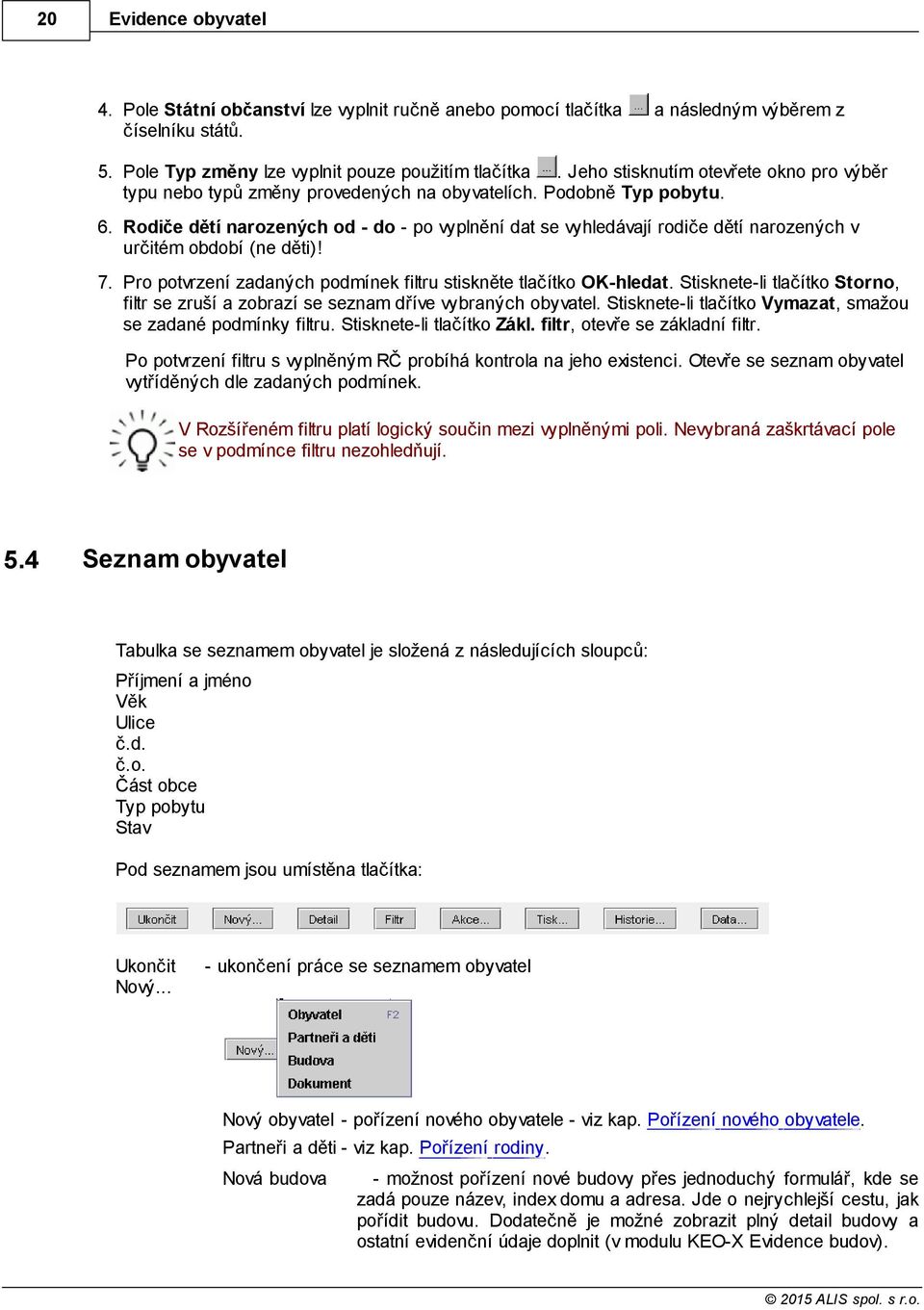 Rodiče dětí narozených od - do - po vyplnění dat se vyhledávají rodiče dětí narozených v určitém období (ne děti)! 7. Pro potvrzení zadaných podmínek filtru stiskněte tlačítko OK-hledat.