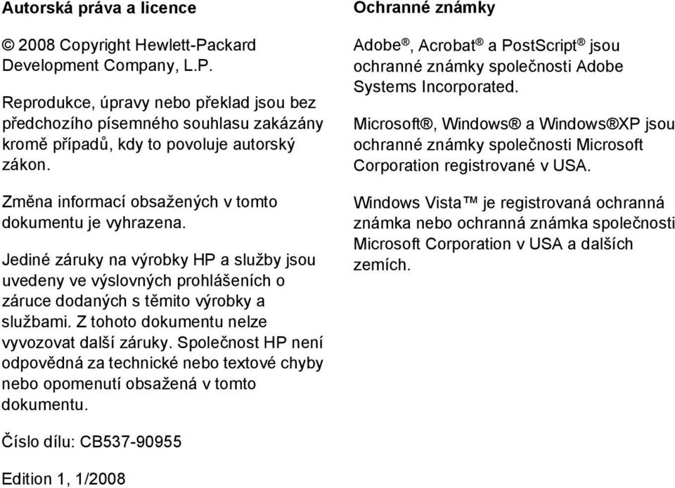 Z tohoto dokumentu nelze vyvozovat další záruky. Společnost HP není odpovědná za technické nebo textové chyby nebo opomenutí obsažená v tomto dokumentu.