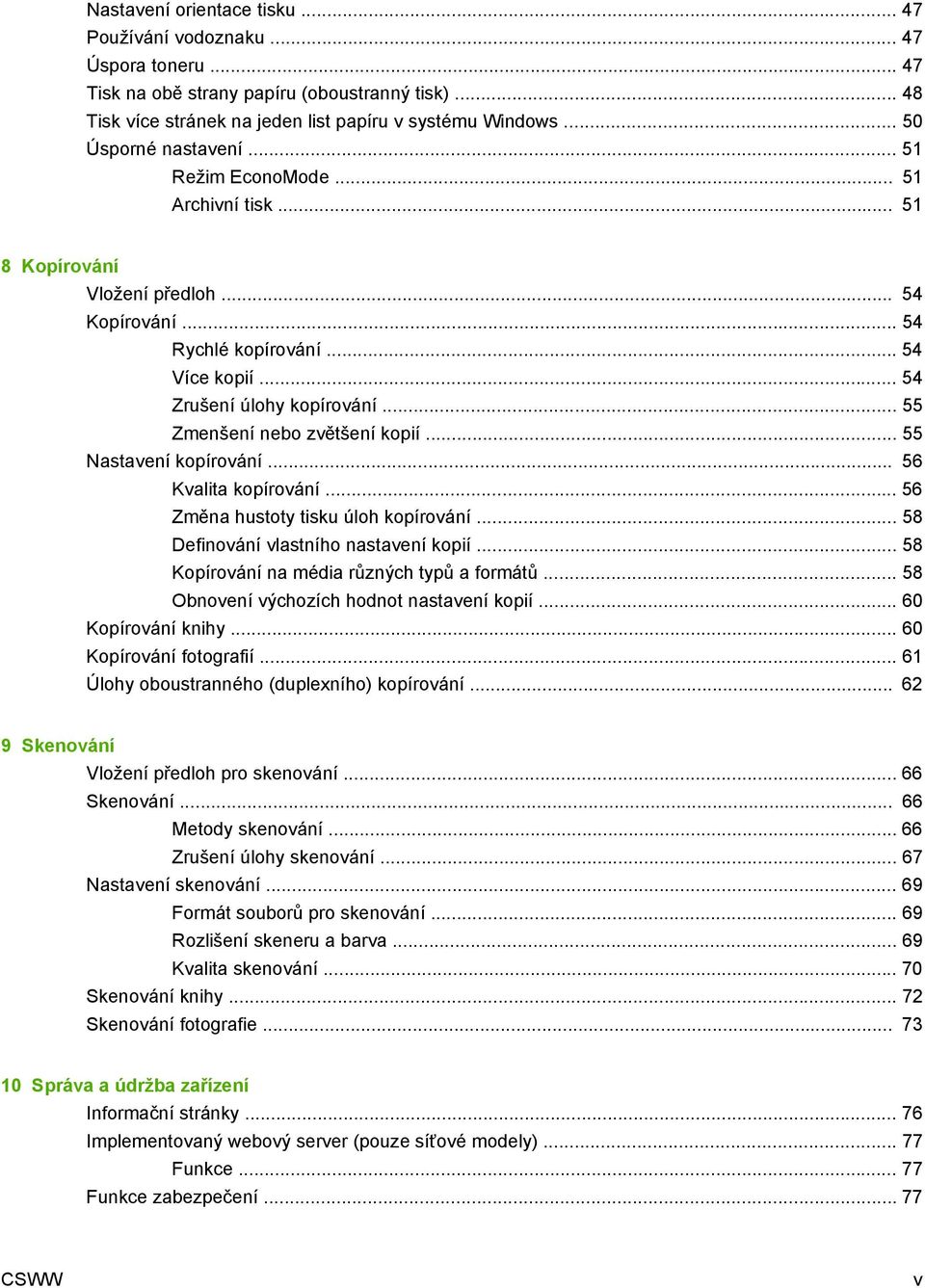 .. 55 Zmenšení nebo zvětšení kopií... 55 Nastavení kopírování... 56 Kvalita kopírování... 56 Změna hustoty tisku úloh kopírování... 58 Definování vlastního nastavení kopií.