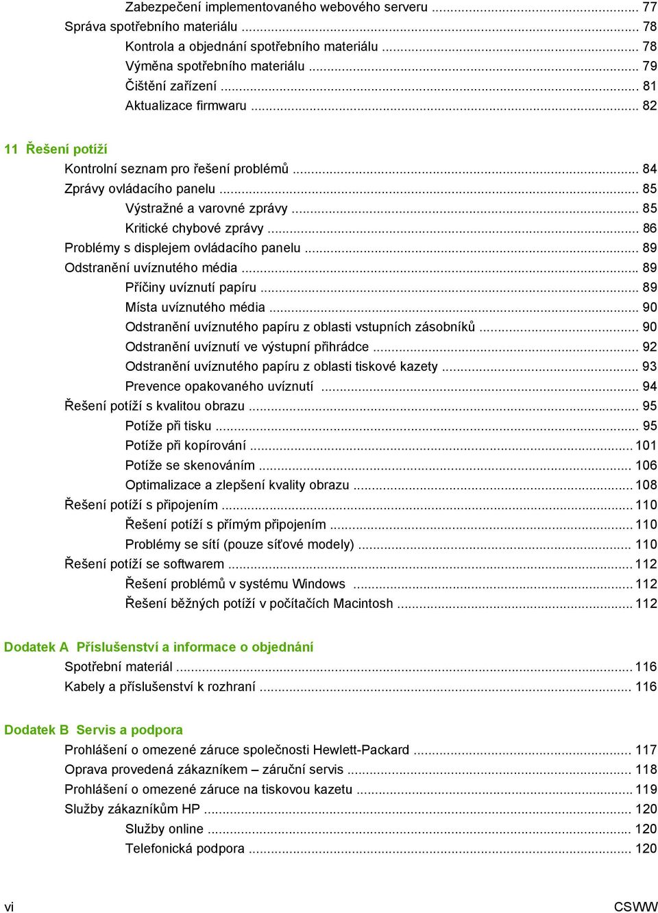 .. 86 Problémy s displejem ovládacího panelu... 89 Odstranění uvíznutého média... 89 Příčiny uvíznutí papíru... 89 Místa uvíznutého média.