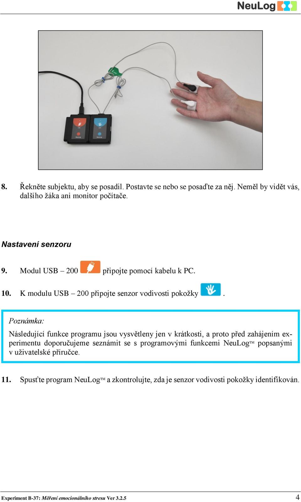 Poznámka: Následující funkce programu jsou vysvětleny jen v krátkosti, a proto před zahájením experimentu doporučujeme seznámit se s programovými