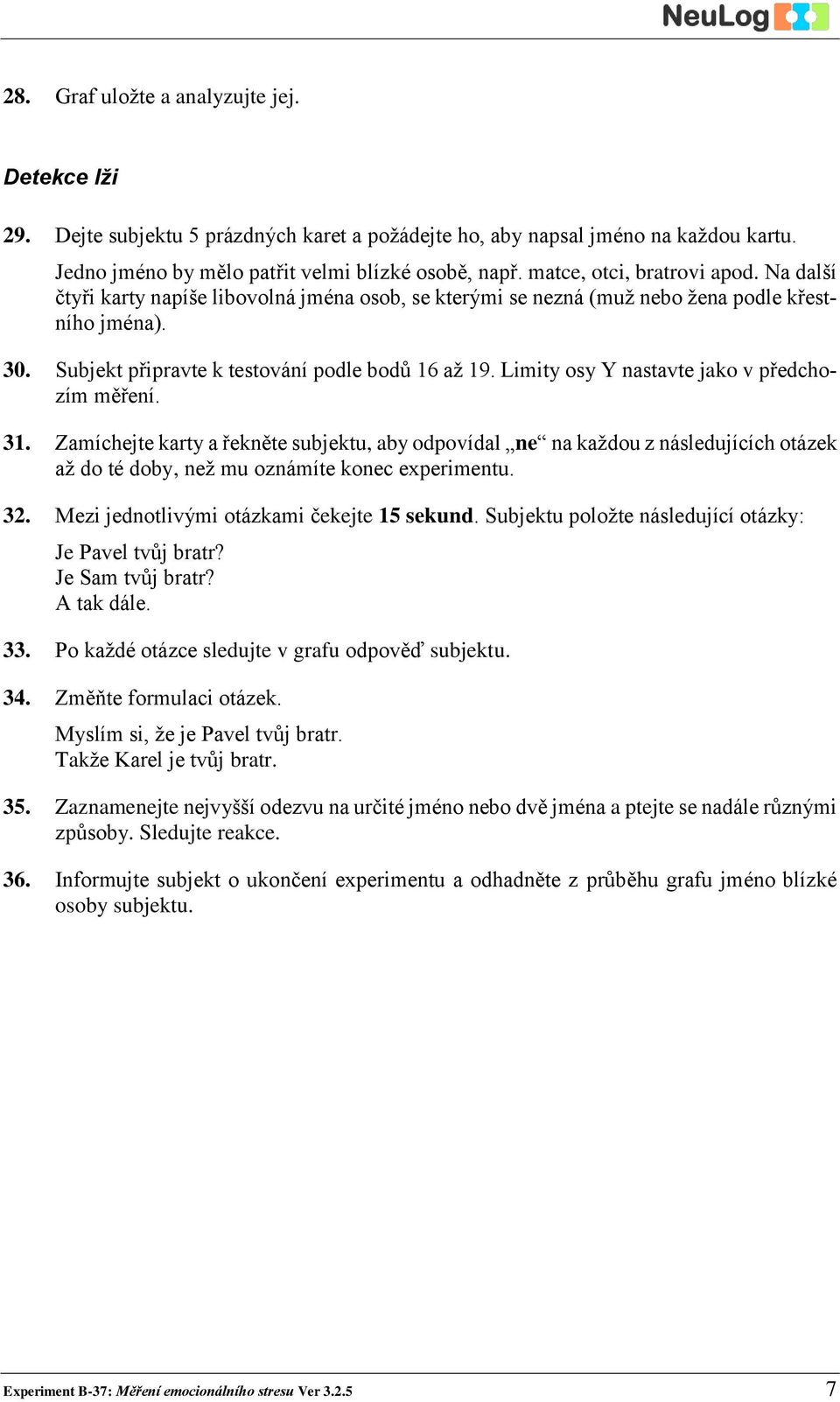 Limity osy Y nastavte jako v předchozím měření. 31. Zamíchejte karty a řekněte subjektu, aby odpovídal ne na každou z následujících otázek až do té doby, než mu oznámíte konec experimentu. 32.