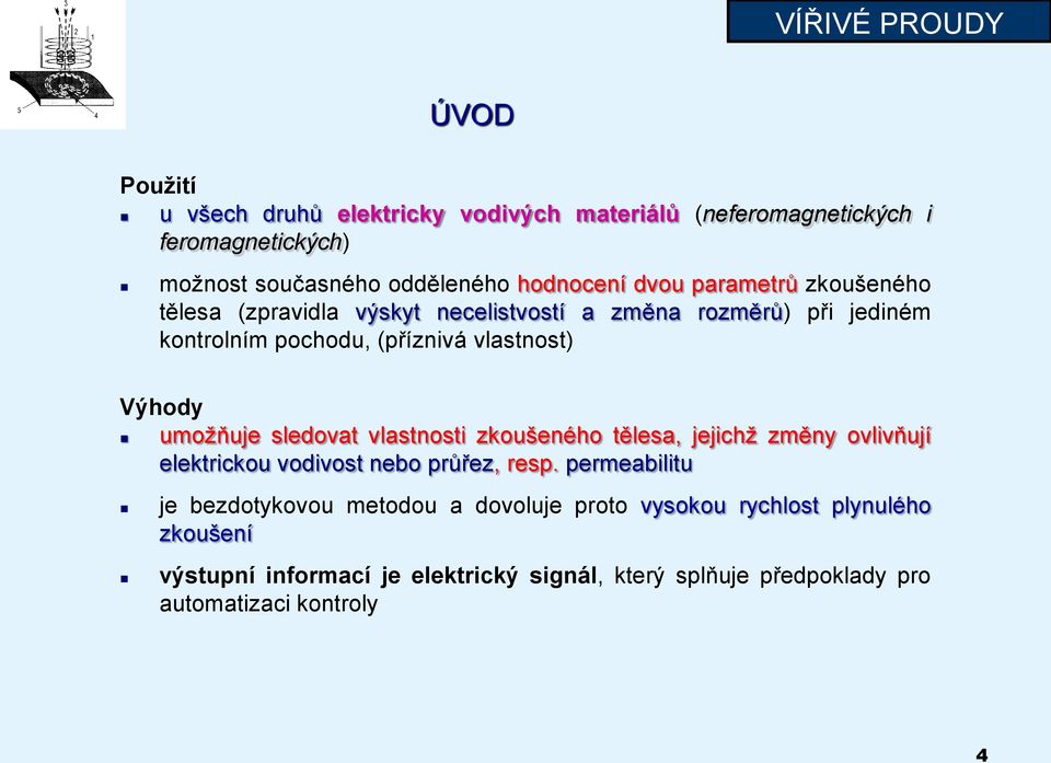 Výhody umožňuje sledovat vlastnosti zkoušeného tělesa, jejichž změny ovlivňují elektrickou vodivost nebo průřez, resp.