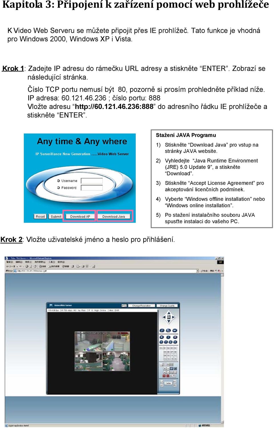 236 ; číslo portu: 888 Vložte adresu http://60.121.46.236:888 do adresního řádku IE prohlížeče a stiskněte ENTER. Stažení JAVA Programu 1) Stiskněte Download Java pro vstup na stránky JAVA website.