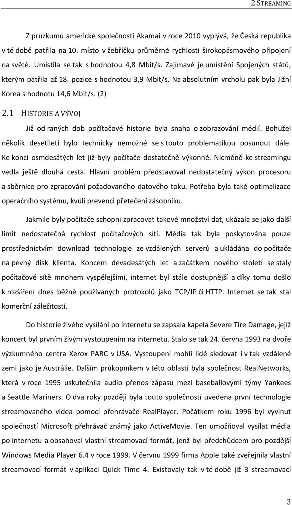 (2) 2.1 HISTORIE A VÝVOJ Již od raných dob počítačové historie byla snaha o zobrazování médií. Bohužel několik desetiletí bylo technicky nemožné se s touto problematikou posunout dále.