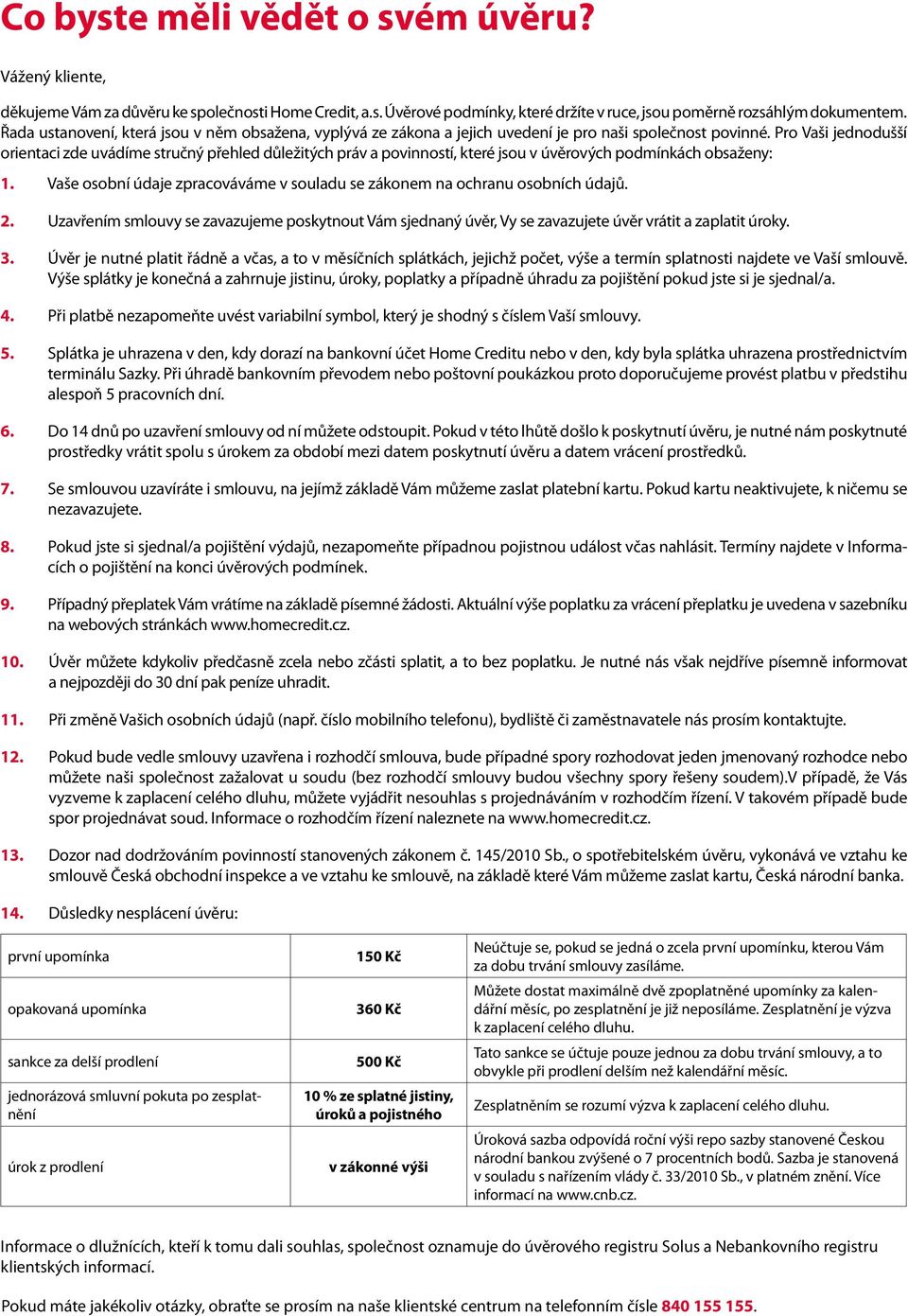 Pro Vaši jednodušší orientaci zde uvádíme stručný přehled důležitých práv a povinností, které jsou v úvěrových podmínkách obsaženy: 1.