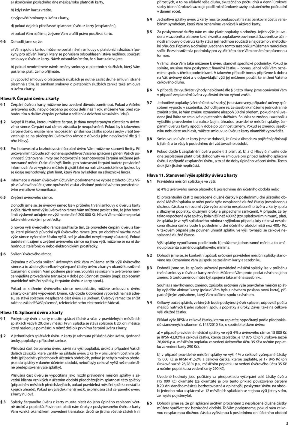 6 Dohodli jsme se, že: a) Vám spolu s kartou můžeme poslat návrh smlouvy o platebních službách (pokyny pro užívání karty), který se po Vašem odsouhlasení stává nedílnou součástí smlouvy o úvěru z