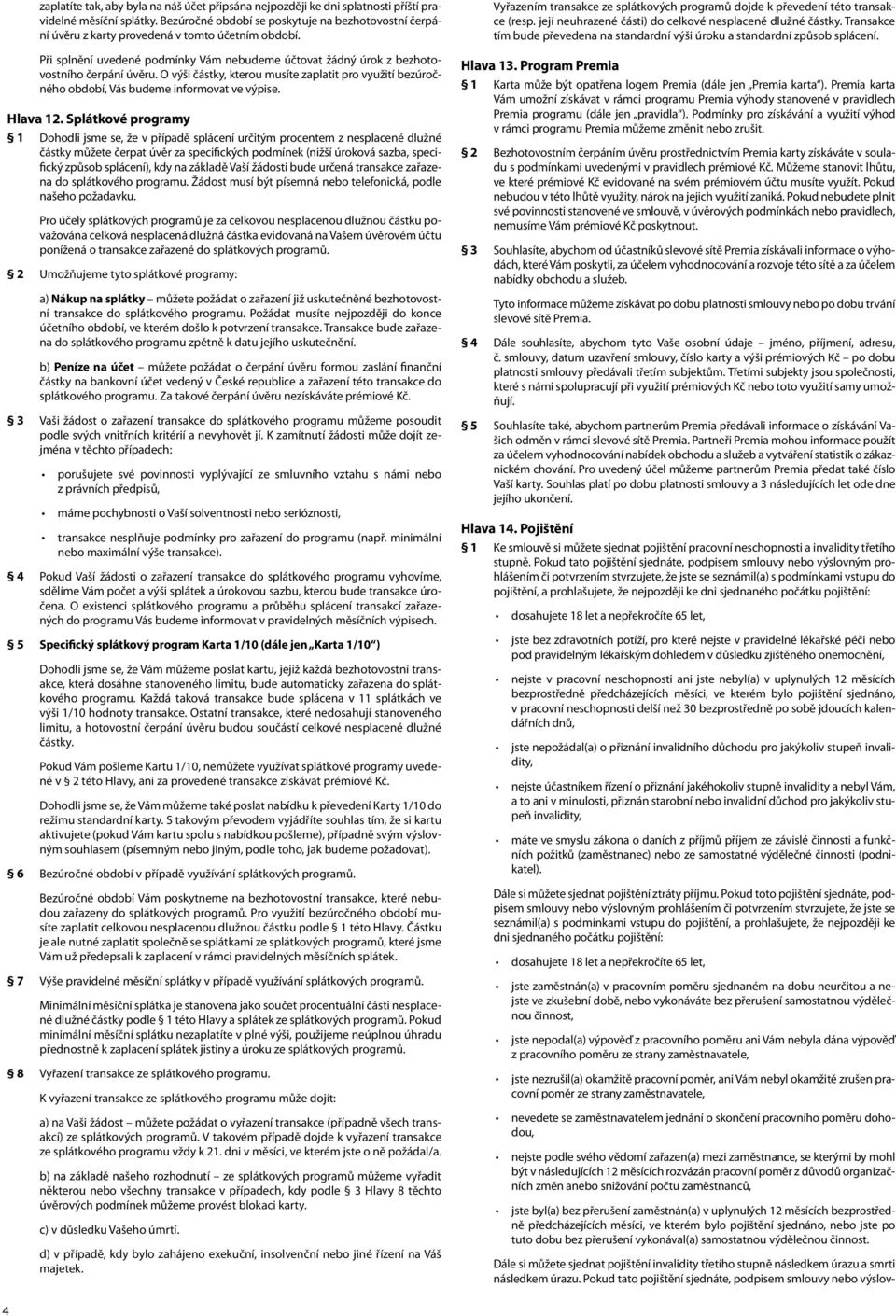 O výši částky, kterou musíte zaplatit pro využití bezúročného období, Vás budeme informovat ve výpise. Hlava 12.