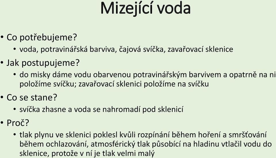 a voda se nahromadí pod sklenicí tlak plynu ve sklenici poklesl kvůli rozpínání během hoření a smršťování