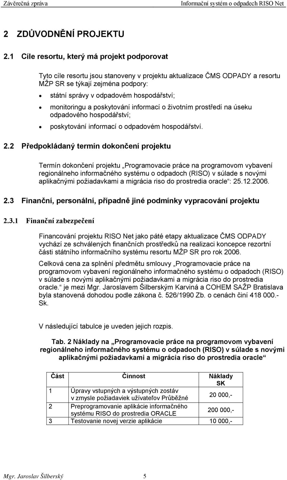 monitoringu a poskytování informací o životním prostředí na úseku odpadového hospodářství; poskytování informací o odpadovém hospodářství. 2.