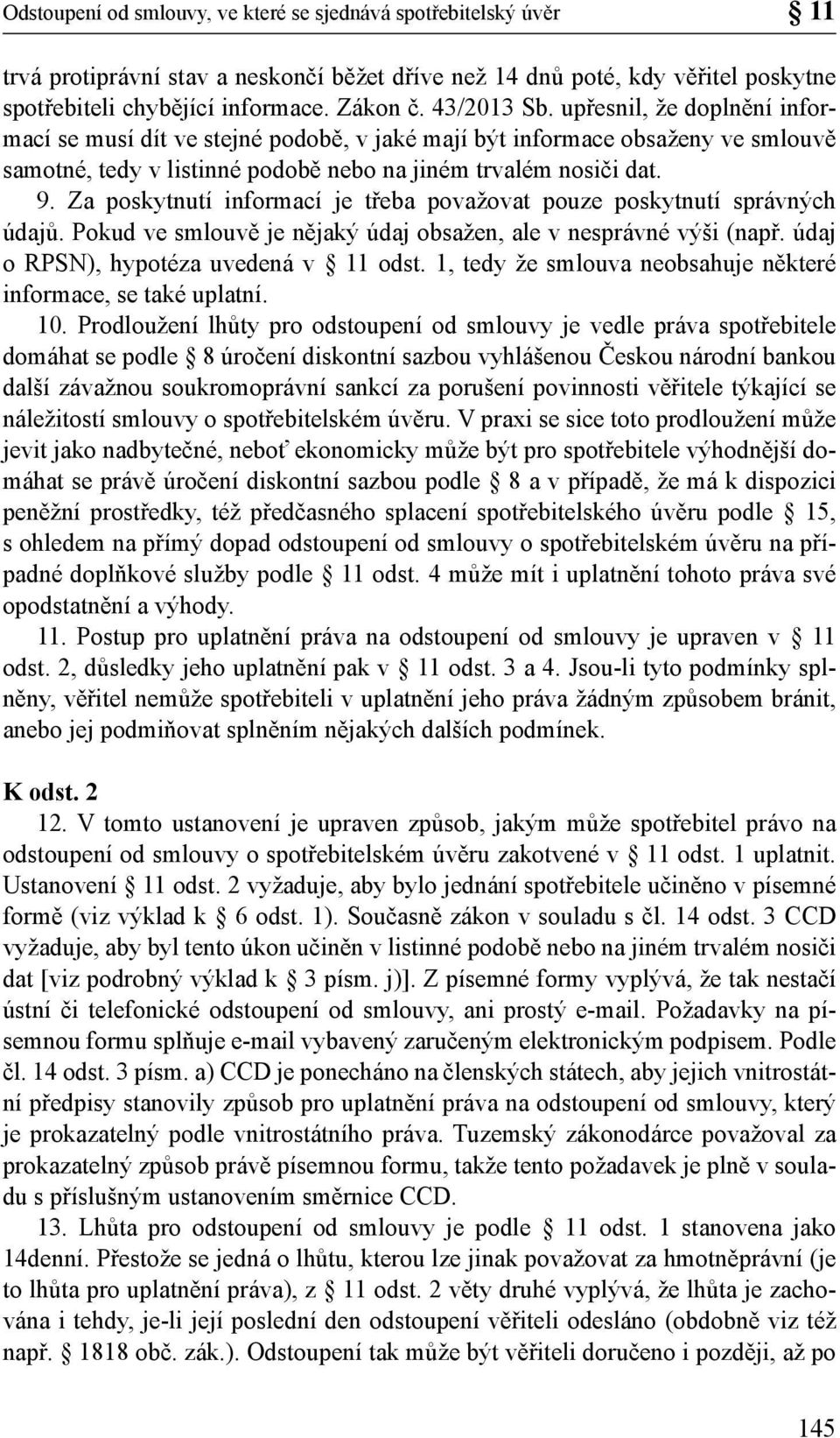 Za poskytnutí informací je třeba považovat pouze poskytnutí správných údajů. Pokud ve smlouvě je nějaký údaj obsažen, ale v nesprávné výši (např. údaj o RPSN), hypotéza uvedená v 11 odst.