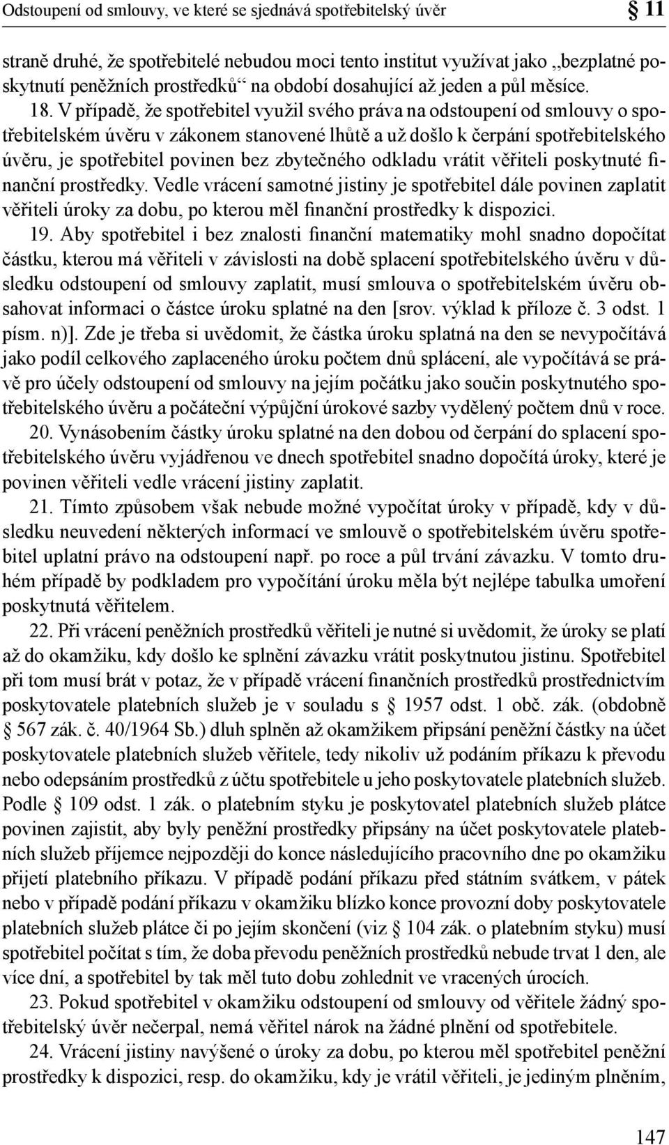 V případě, že spotřebitel využil svého práva na odstoupení od smlouvy o spotřebitelském úvěru v zákonem stanovené lhůtě a už došlo k čerpání spotřebitelského úvěru, je spotřebitel povinen bez