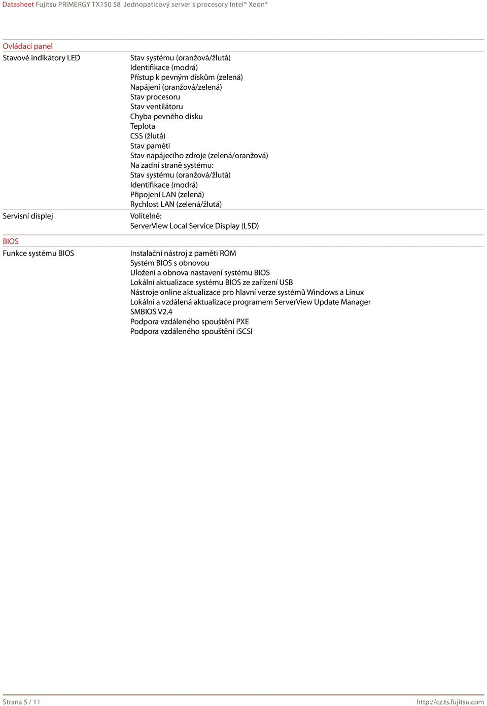 Připojení LAN (zelená) Rychlost LAN (zelená/žlutá) Volitelně: ServerView Local Service Display (LSD) Instalační nástroj z paměti ROM Systém BIOS s obnovou Uložení a obnova nastavení systému BIOS