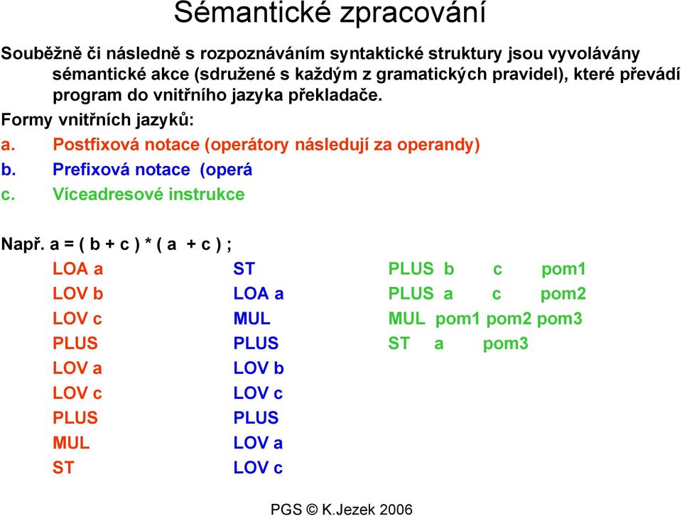 Postfixová notace (operátory následují za operandy) b. Prefixová notace (operá c. Víceadresové instrukce Např.