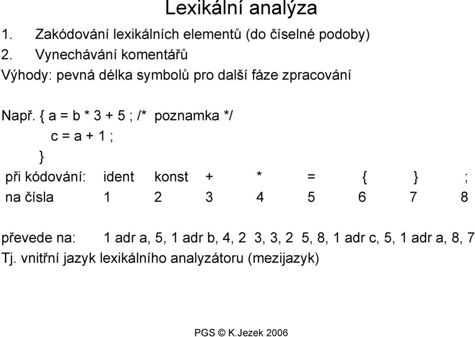 { a = b * 3 + 5 ; /* poznamka */ c = a + 1 ; } při kódování: ident konst + * = { } ; na čísla 1 2 3