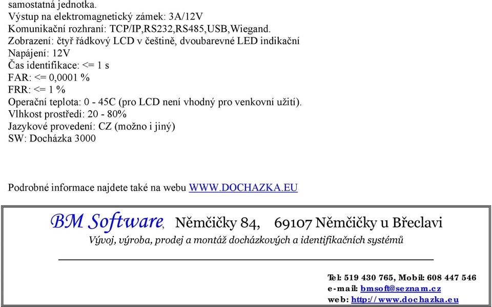 není vhodný pro venkovní užití). Vlhkost prostředí: 20-80% Jazykové provedení: CZ (možno i jiný) SW: Docházka 3000 Podrobné informace najdete také na webu WWW.