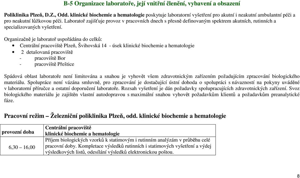 Laboratoř zajišťuje provoz v pracovních dnech s přesně definovaným spektrem akutních, rutinních a specializovaných vyšetření.