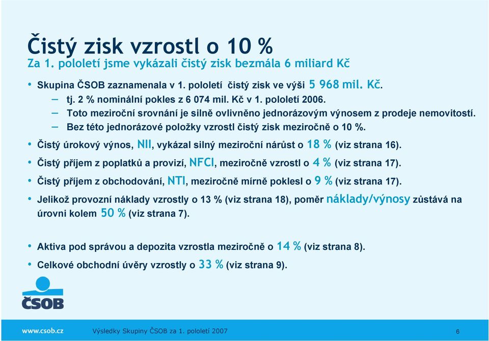 Čistý úrokový výnos, NII, vykázal silný meziroční nárůst o 18 % (viz strana 16). Čistý příjem z poplatků a provizí, NFCI, meziročně vzrostl o 4 % (viz strana 17).