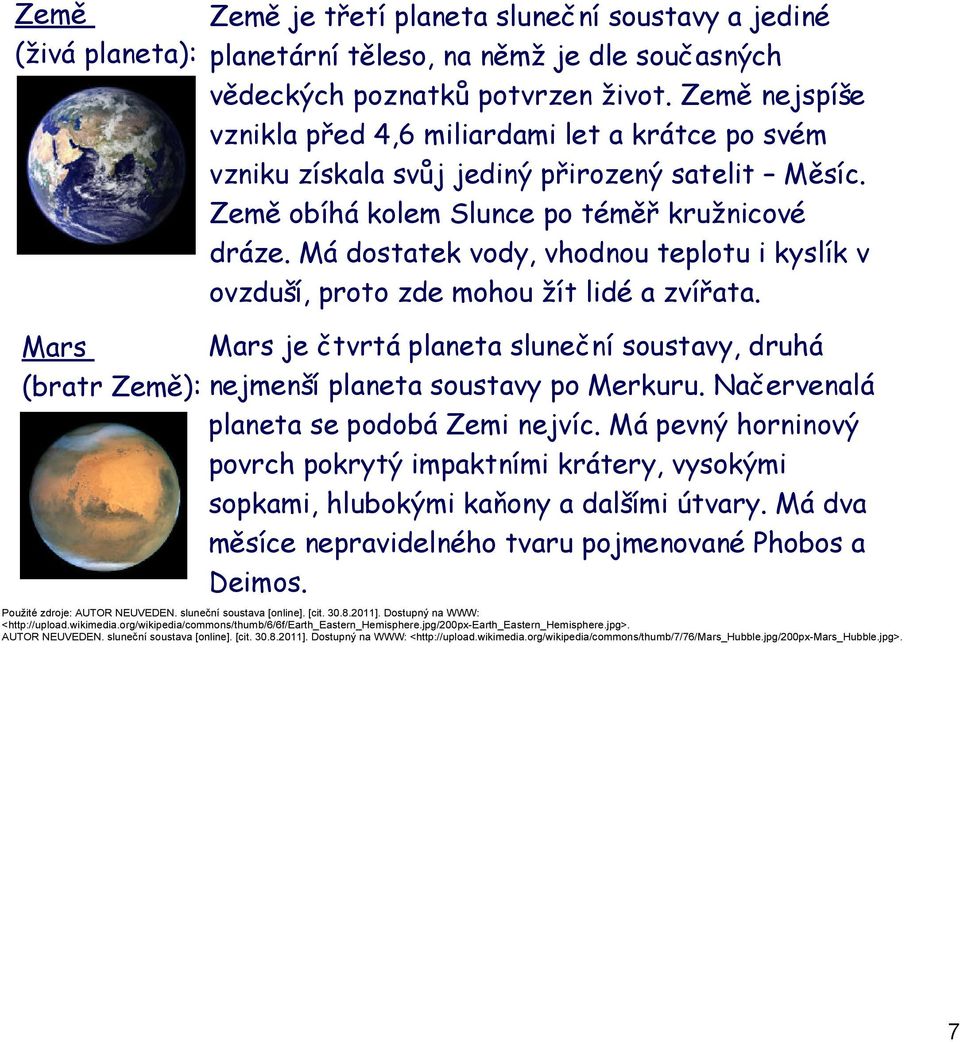 Má dostatek vody, vhodnou teplotu i kyslík v ovzduší, proto zde mohou žít lidé a zvířata. Mars (bratr Země): Mars je čtvrtá planeta sluneční soustavy, druhá nejmenší planeta soustavy po Merkuru.