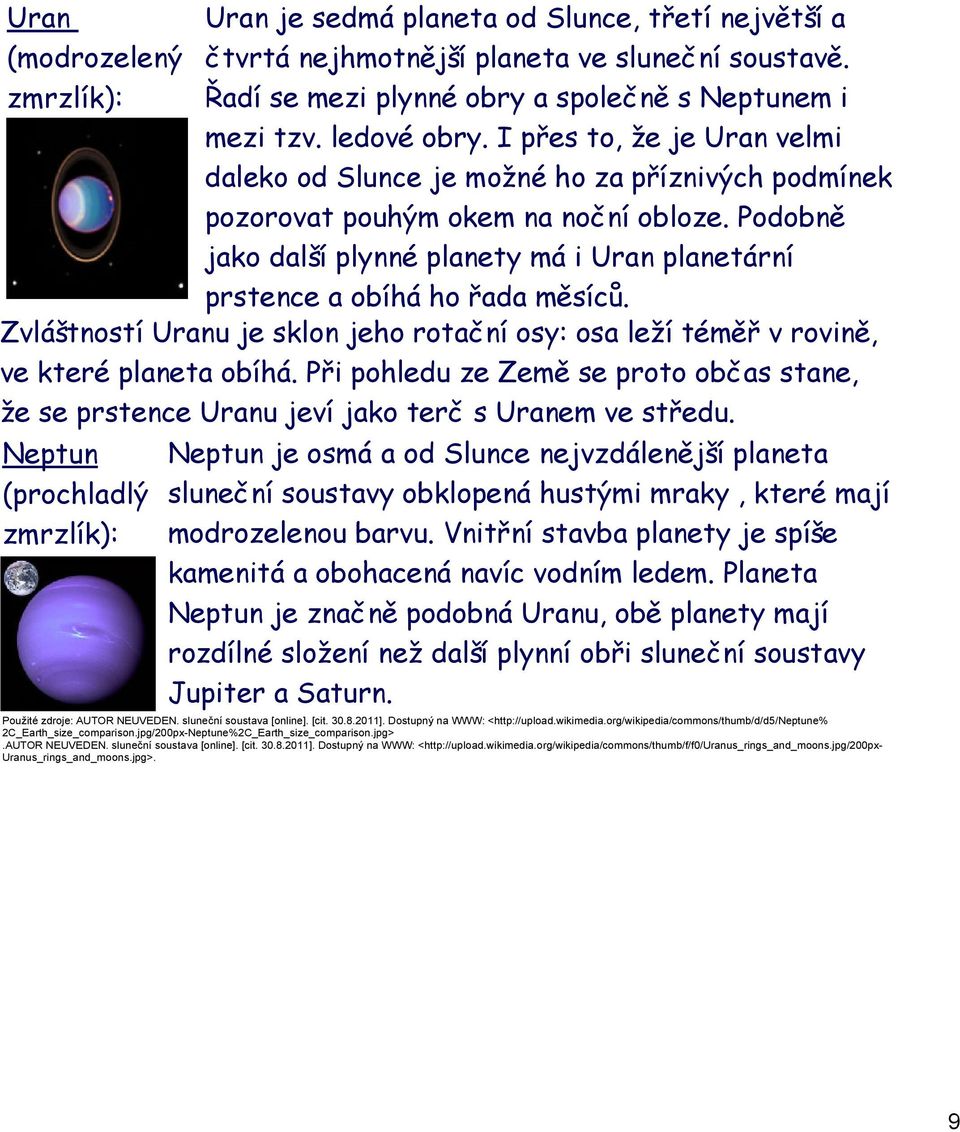 Podobně jako další plynné planety má i Uran planetární prstence a obíhá ho řada měsíců. Zvláštností Uranu je sklon jeho rotační osy: osa leží téměř v rovině, ve které planeta obíhá.