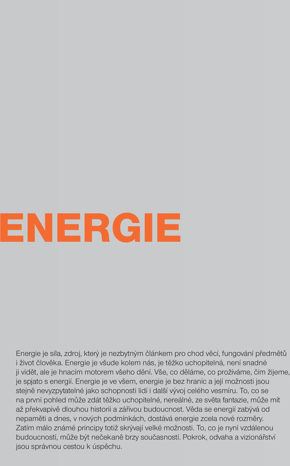 Energie je ve všem, energie je bez hranic a její možnosti jsou stejně nevyzpytatelné jako schopnosti lidí i další vývoj celého vesmíru.