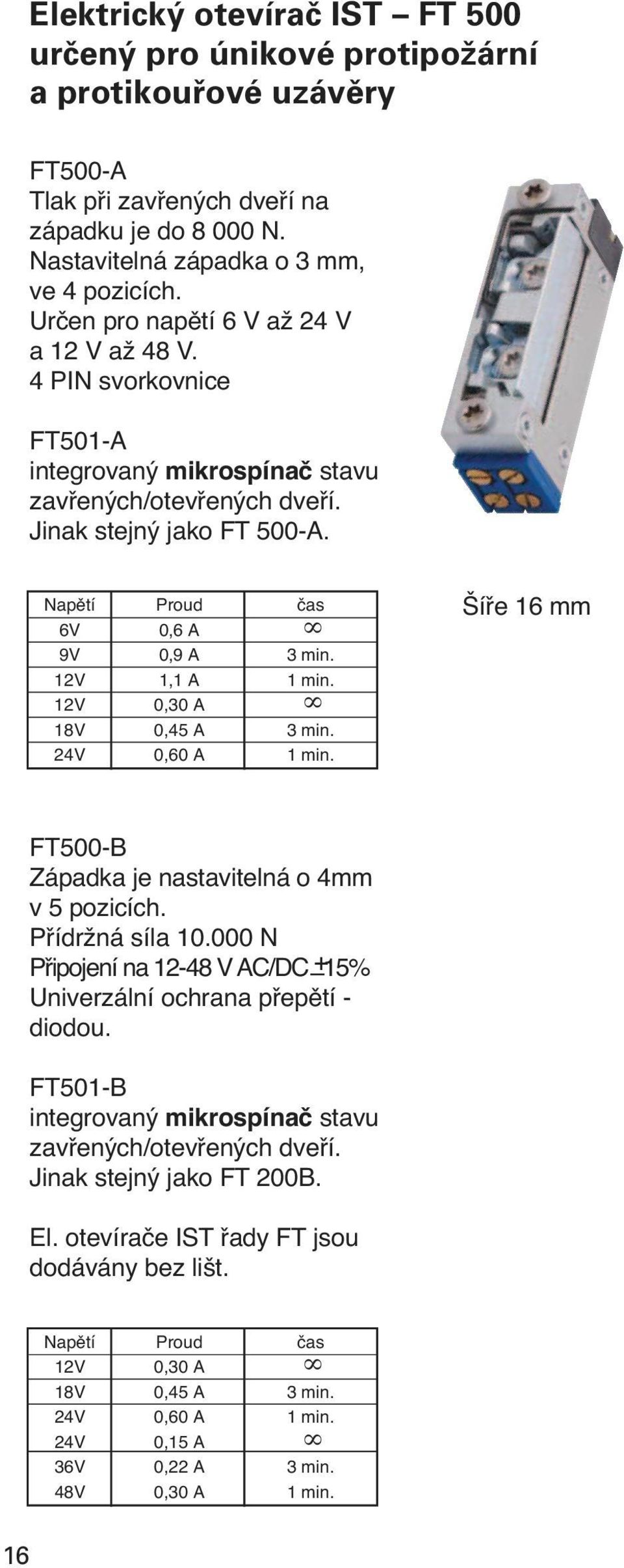 Napětí 6V 9V 12V 12V 18V 24V Proud 0,6 A 0,9 A 1,1 A 0,30 A 0,45 A 0,60 A čas 3 min. 1 min. 3 min. 1 min. Šíře 16 mm FT500-B Západka je nastavitelná o 4mm v 5 pozicích. Přídržná síla 10.