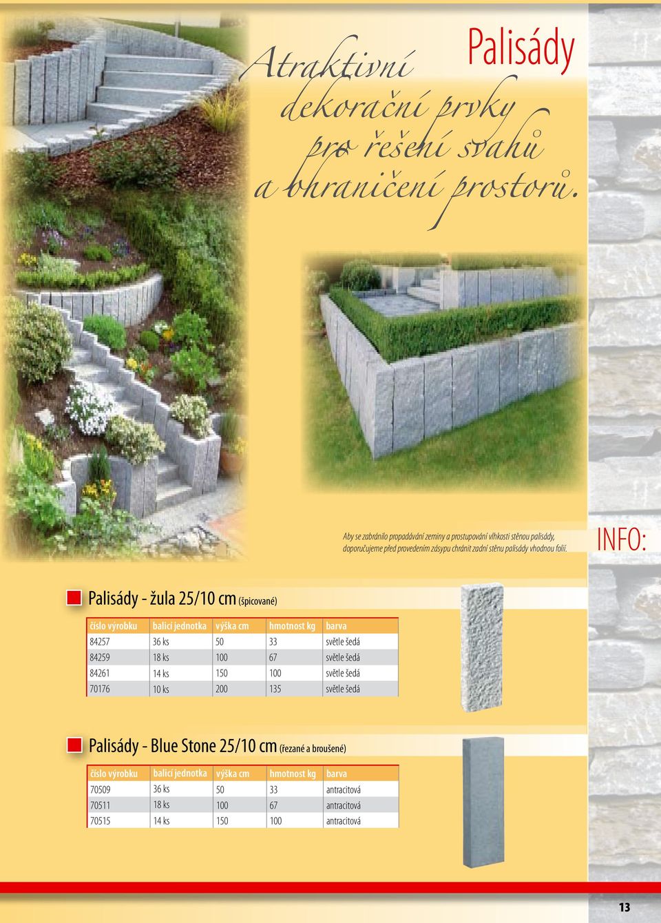 INFO: Palisády - žula 25/10 cm (špicované) číslo výrobku balicí jednotka výška cm hmotnost kg barva 84257 36 ks 50 33 světle šedá 84259 18 ks 100 67 světle šedá