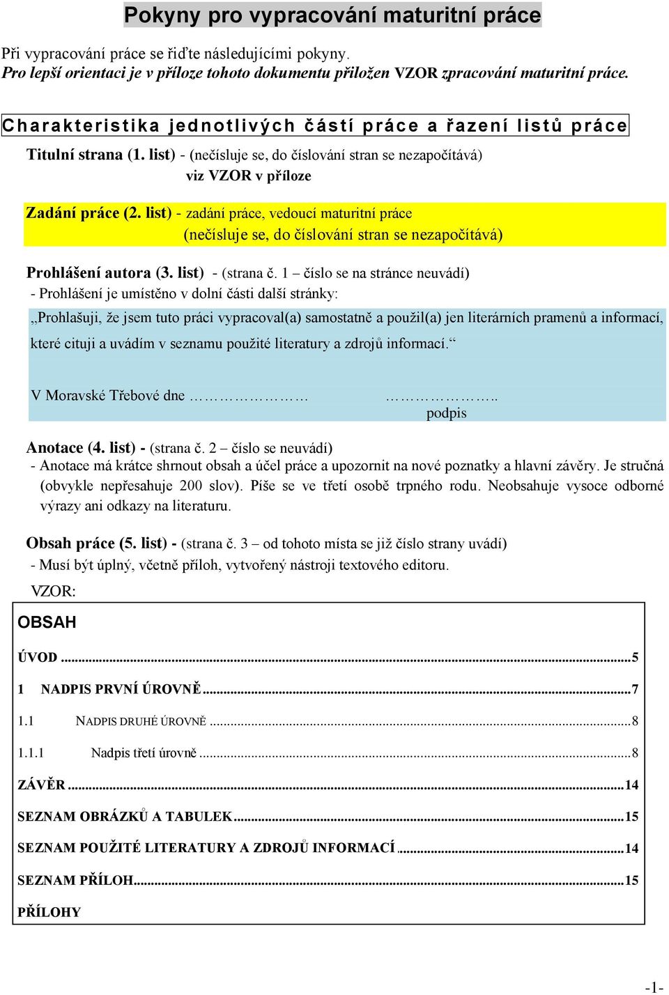 list) - zadání práce, vedoucí maturitní práce (nečísluje se, do číslování stran se nezapočítává) Prohlášení autora (3. list) - (strana č.