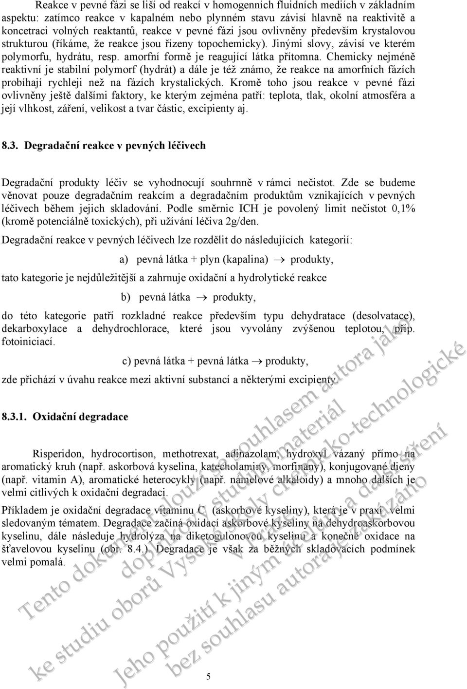 amorfní formě je reagující látka přítomna. Chemicky nejméně reaktivní je stabilní polymorf (hydrát) a dále je též známo, že reakce na amorfních fázích probíhají rychleji než na fázích krystalických.
