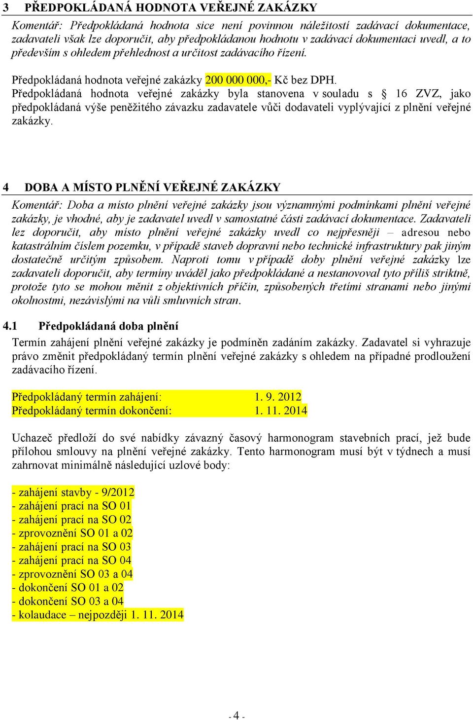 Předpokládaná hodnota veřejné zakázky byla stanovena v souladu s 16 ZVZ, jako předpokládaná výše peněžitého závazku zadavatele vůči dodavateli vyplývající z plnění veřejné zakázky.