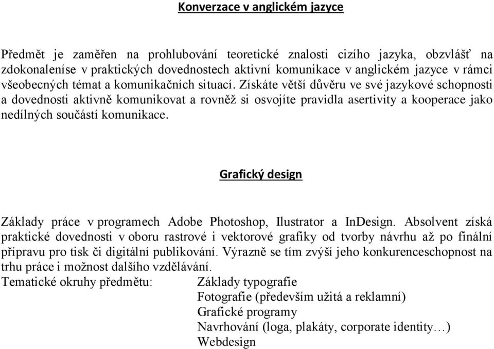 Získáte větší důvěru ve své jazykové schopnosti a dovednosti aktivně komunikovat a rovněž si osvojíte pravidla asertivity a kooperace jako nedílných součástí komunikace.
