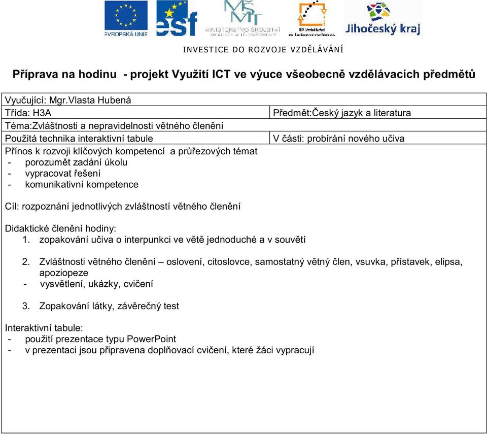 vypracovat ešení - komunikativní kompetence P edm t: eský jazyk a literatura V ásti: probírání nového u iva Cíl: rozpoznání jednotlivých zvláštností v tného len ní 1.