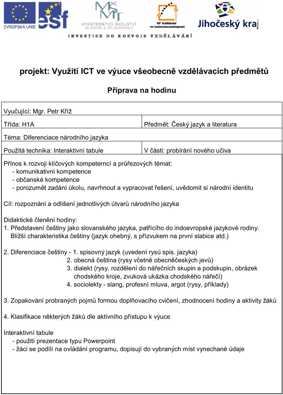 pr ezových témat: - komunikativní kompetence - ob anské kompetence - porozum t zadání úkolu, navrhnout a vypracovat ešení, uv domit si národní identitu Cíl: rozpoznání a odlišení jednotlivých útvar