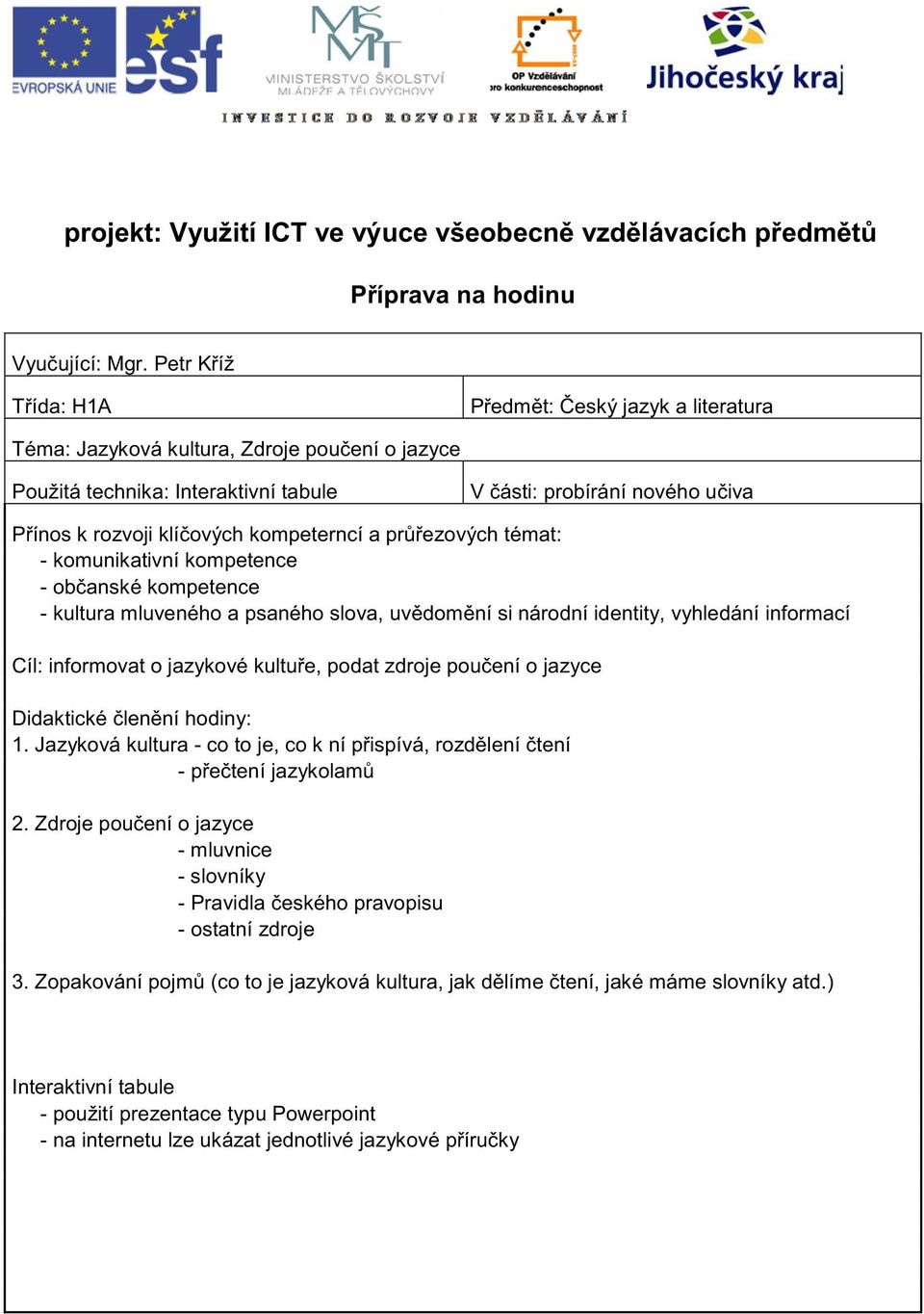 kompeterncí a pr ezových témat: - komunikativní kompetence - ob anské kompetence - kultura mluveného a psaného slova, uv dom ní si národní identity, vyhledání informací Cíl: informovat o jazykové