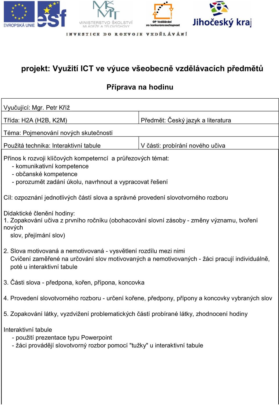 kompeterncí a pr ezových témat: - komunikativní kompetence - ob anské kompetence - porozum t zadání úkolu, navrhnout a vypracovat ešení Cíl: ozpoznání jednotlivých ástí slova a správné provedení