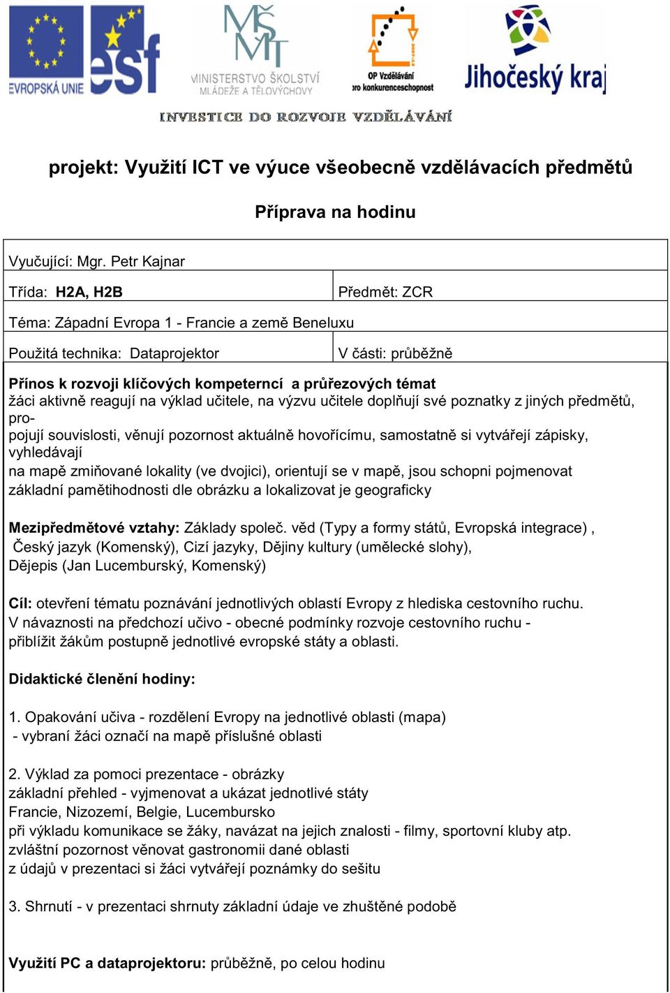 aktivn reagují na výklad u itele, na výzvu u itele dopl ují své poznatky z jiných p edm t, propojují souvislosti, v nují pozornost aktuáln hovo ícímu, samostatn si vytvá ejí zápisky, vyhledávají na