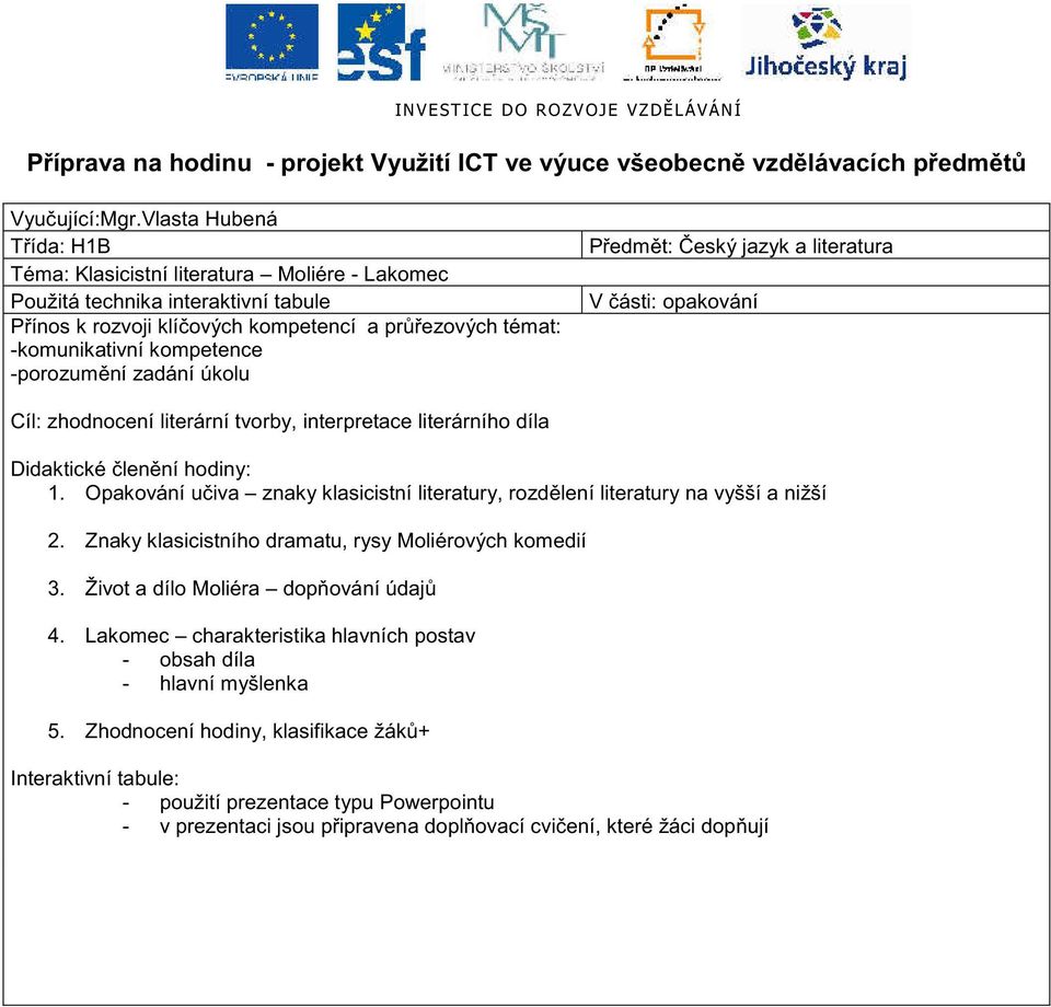 -porozum ní zadání úkolu P edm t: eský jazyk a literatura V ásti: opakování Cíl: zhodnocení literární tvorby, interpretace literárního díla 1.