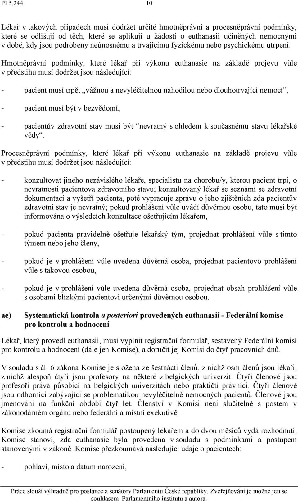 Hmotněprávní podmínky, které lékař při výkonu euthanasie na základě projevu vůle v předstihu musí dodržet jsou následující: - pacient musí trpět vážnou a nevyléčitelnou nahodilou nebo dlouhotrvající