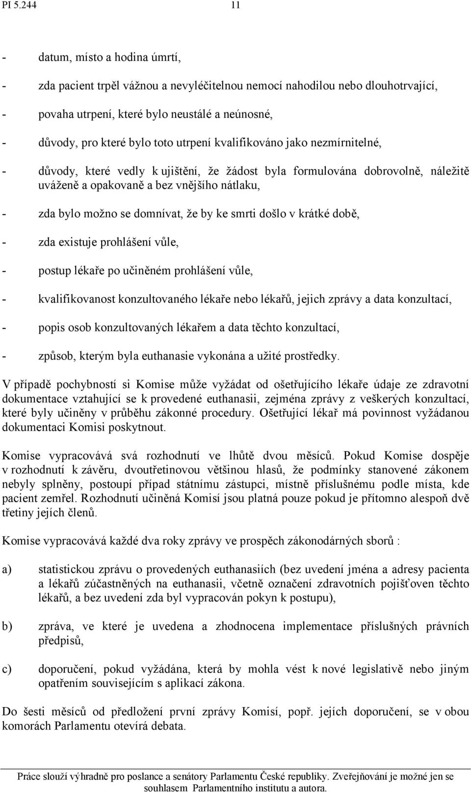 domnívat, že by ke smrti došlo v krátké době, - zda existuje prohlášení vůle, - postup lékaře po učiněném prohlášení vůle, - kvalifikovanost konzultovaného lékaře nebo lékařů, jejich zprávy a data