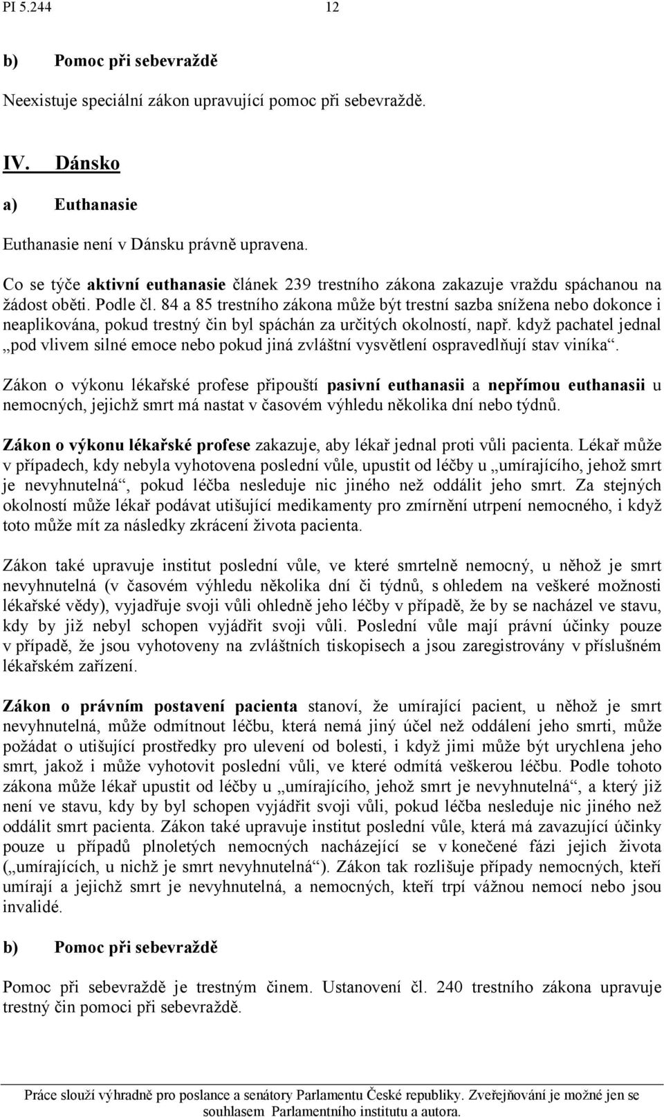 84 a 85 trestního zákona může být trestní sazba snížena nebo dokonce i neaplikována, pokud trestný čin byl spáchán za určitých okolností, např.