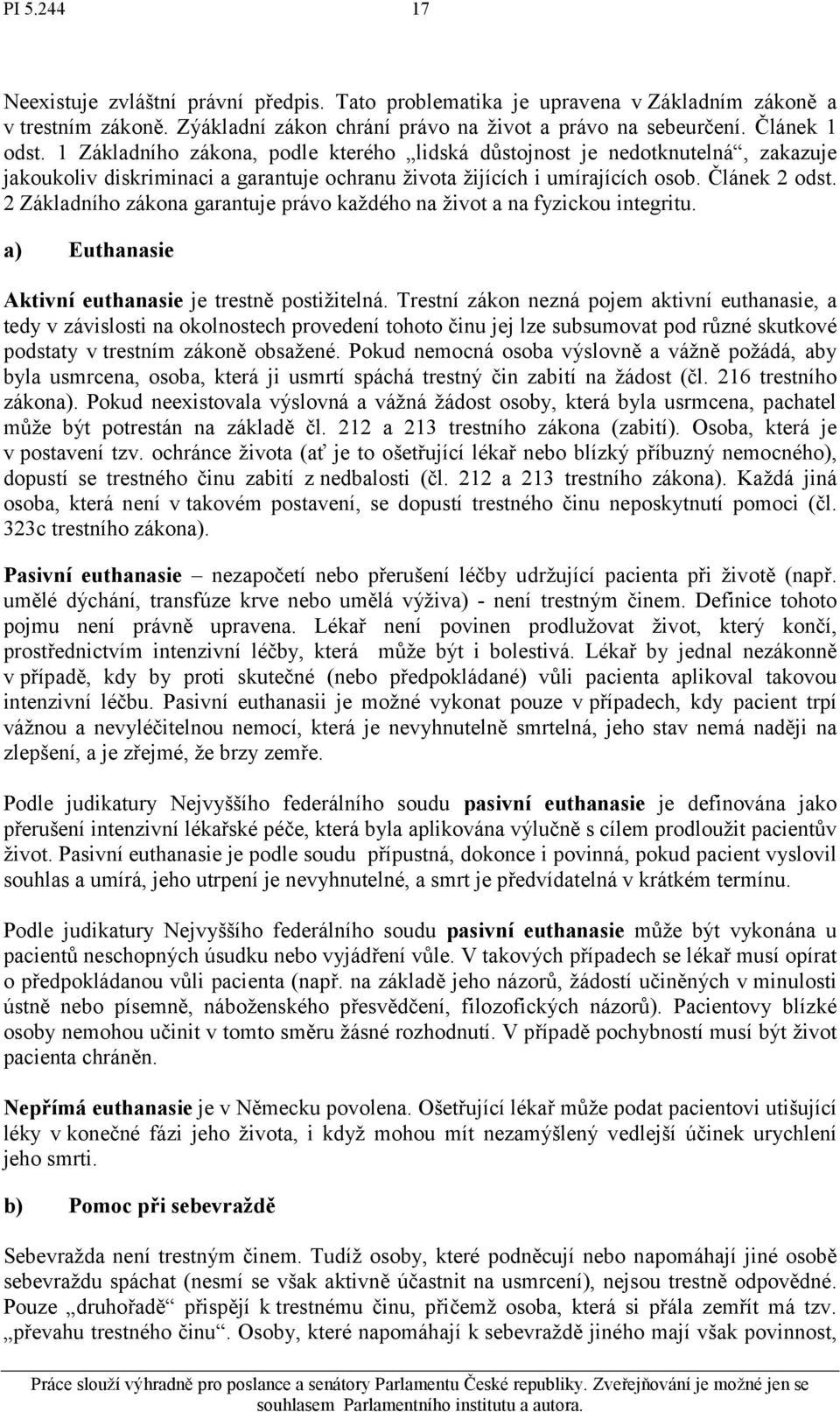 2 Základního zákona garantuje právo každého na život a na fyzickou integritu. Aktivní euthanasie je trestně postižitelná.